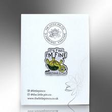 Load image into Gallery viewer, Enamel Pin - It's Fine. I'm Fine. Everything Is Fine Turtle Pin Badge - The Little Pin Co