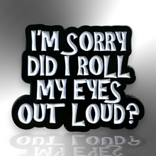 Load image into Gallery viewer, Enamel Pin - I'm Sorry Did I Roll My Eyes Out Loud Pin Badge - The Little Pin Co