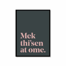 Load image into Gallery viewer, Mek thi'sen at ome - A4 Yorkshire Print in lots of colours - Yorkshire Sayings - JAM Artworks