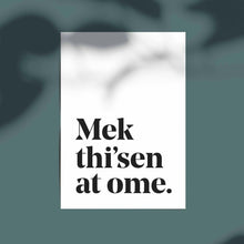 Load image into Gallery viewer, Mek thi'sen at ome - A4 Yorkshire Print in lots of colours - Yorkshire Sayings - JAM Artworks