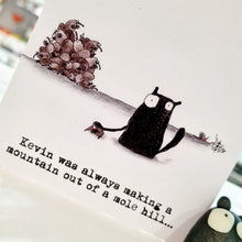 Load image into Gallery viewer, Kevin the Cat Art Print - A mountain out of a mole hill - York Stone Buddies
