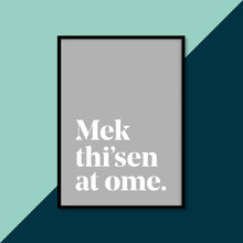 Load image into Gallery viewer, Mek thi'sen at ome - A4 Yorkshire Print in lots of colours - Yorkshire Sayings - JAM Artworks