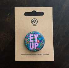 Load image into Gallery viewer, Ey Up Pin Badge - Yorkshire sayings Pin Badge - Jam Artworks