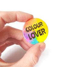 Load image into Gallery viewer, Colour Lover Badge - Rainbow button Badge - Life is Better in Colour