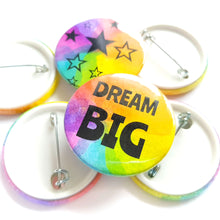 Load image into Gallery viewer, Dream Big Badge - Rainbow button Badge - Life is Better in Colour