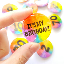 Load image into Gallery viewer, It's My Birthday Badge - Rainbow button Badge - Life is Better in Colour