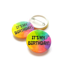 Load image into Gallery viewer, It's My Birthday Badge - Rainbow button Badge - Life is Better in Colour