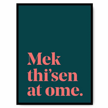 Load image into Gallery viewer, Mek thi'sen at ome - A4 Yorkshire Print in lots of colours - Yorkshire Sayings - JAM Artworks