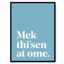 Load image into Gallery viewer, Mek thi'sen at ome - A4 Yorkshire Print in lots of colours - Yorkshire Sayings - JAM Artworks