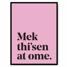 Load image into Gallery viewer, Mek thi'sen at ome - A4 Yorkshire Print in lots of colours - Yorkshire Sayings - JAM Artworks
