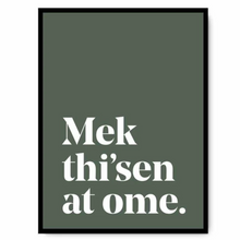 Load image into Gallery viewer, Mek thi'sen at ome - A4 Yorkshire Print in lots of colours - Yorkshire Sayings - JAM Artworks