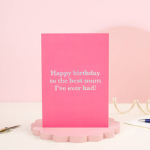 Load image into Gallery viewer, Greetings Card - Happy Birthday to the Best Mum I've Ever Had - Funny Mum Birthday Card – Best Mum - Ricicle
