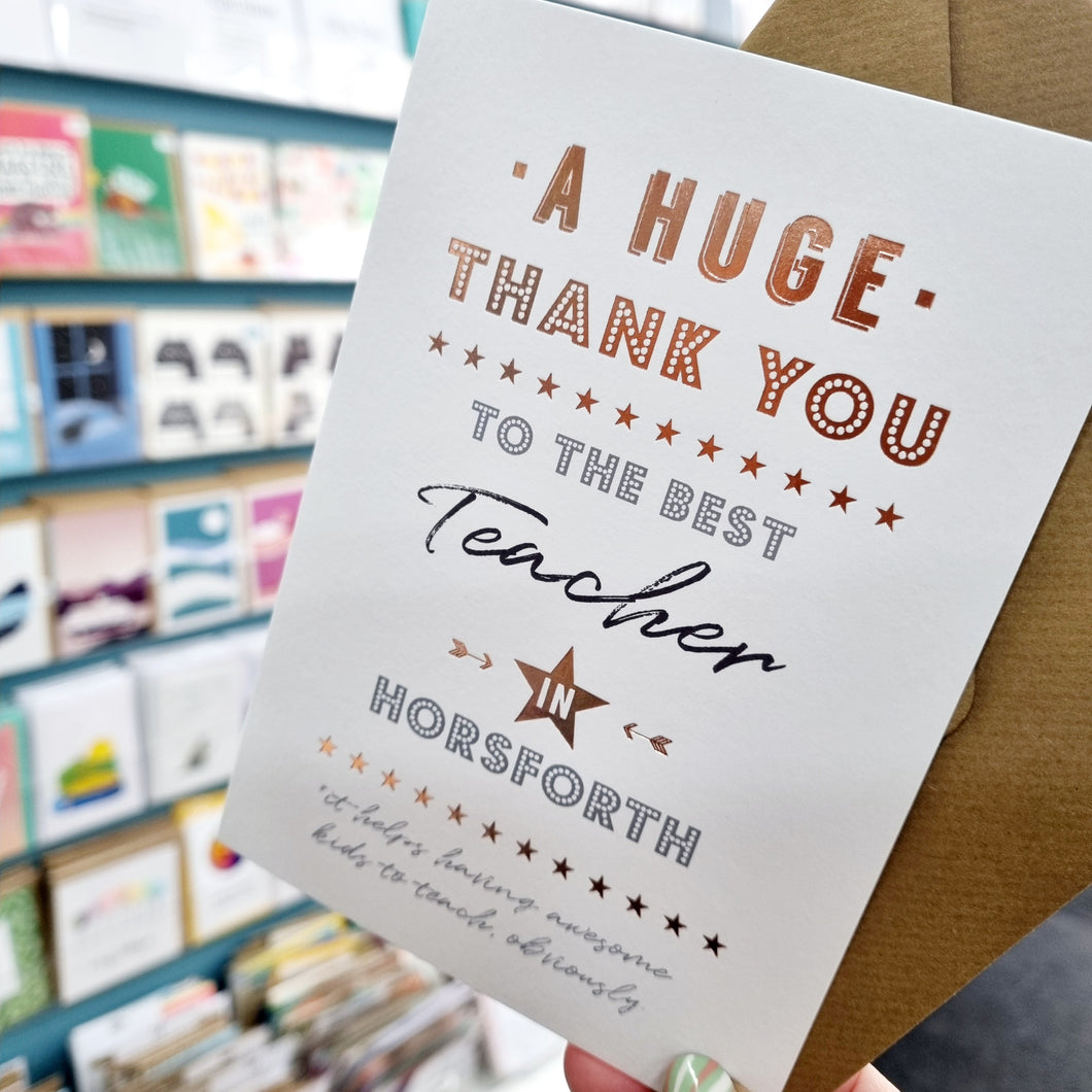 A Huge Thank You to the Best Teacher in Horsforth - Thank You Teacher Greeting Card - Coulson Macleod