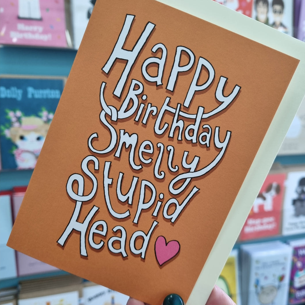 Happy Birthday Smelly Stupid Head - greetings card - The Curious Pancake