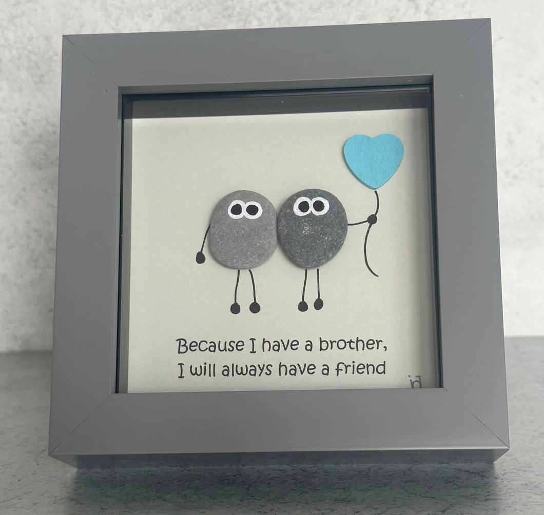 Because I Have A Brother, I Will Always Have A Friend - Brother Pebble Art Frame - Pebbled19