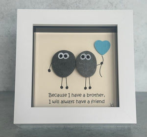 Because I Have A Brother, I Will Always Have A Friend - Brother Pebble Art Frame - Pebbled19