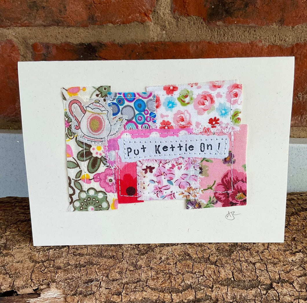 Greetings Card - Put Kettle On! - Fabric Collage Card - Quirky Threads Art - Tea Lovers