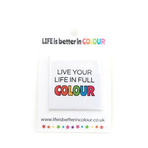 Live Your Life in Full Colour Square Badge - Life is Better in Colour