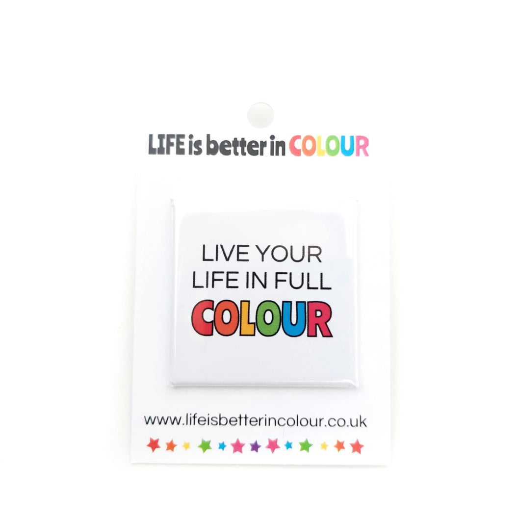 Live Your Life in Full Colour Square Badge - Life is Better in Colour