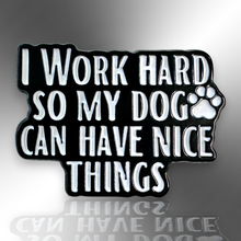 Load image into Gallery viewer, Enamel Pin - I Work Hard So My Dog Can Have Nice Things Enamel Pin Badge - Dog Lovers - The Little Pin Co
