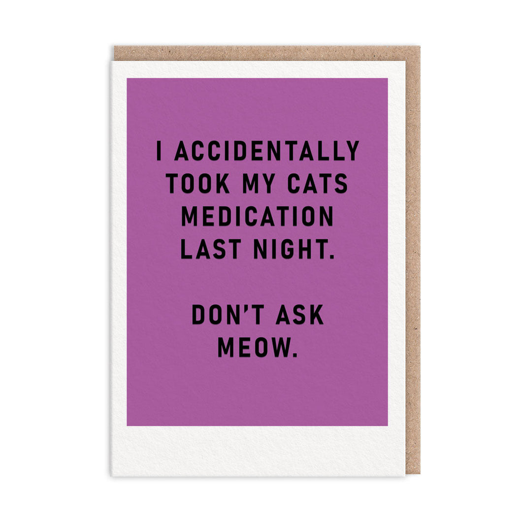 I accidentally took my cats medication last night - Punny Greetings Card - Cat Lovers Birthday Card - OHHDeer