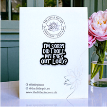 Load image into Gallery viewer, Enamel Pin - I'm Sorry Did I Roll My Eyes Out Loud Pin Badge - The Little Pin Co
