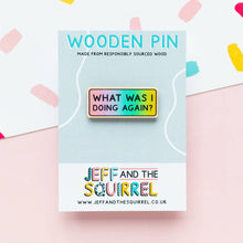 Load image into Gallery viewer, Wooden Pin - What Was I Doing Again? Wooden Pin - ADHD / Neurodivergent - Jeff and The Squirrel
