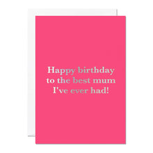 Load image into Gallery viewer, Greetings Card - Happy Birthday to the Best Mum I've Ever Had - Funny Mum Birthday Card – Best Mum - Ricicle
