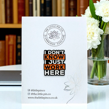 Load image into Gallery viewer, Enamel Pin - I Don't Know I Just Work Here Pin Badge - The Little Pin Co
