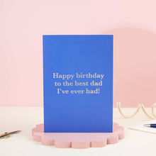 Load image into Gallery viewer, Greetings Card - Happy Birthday to The Best Dad I've Ever Had - Funny Dad Birthday Card – Best Dad - Ricicle

