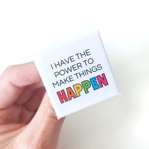 I have the power to make things happen Square Badge - Life is Better in Colour