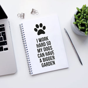 I work hard so my dog / dogs can have a bigger garden - Notebook - Purple Tree Designs