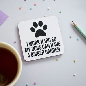 I work hard so my dog / dogs can have a bigger garden coaster - Purple Tree Designs