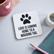 Load image into Gallery viewer, Love is coming home to a wagging tail /tails coaster - Purple Tree Designs

