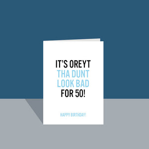 It's Oreyt Tha Dunt Look Bad For 50! -  50th Birthday Yorkshire greetings card - JAM Artworks