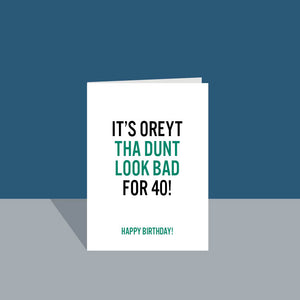 It's Oreyt Tha Dunt Look Bad For 40! -  40th Birthday Yorkshire greetings card - JAM Artworks