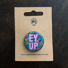 Load image into Gallery viewer, Ey Up Pin Badge - Yorkshire sayings Pin Badge - Jam Artworks
