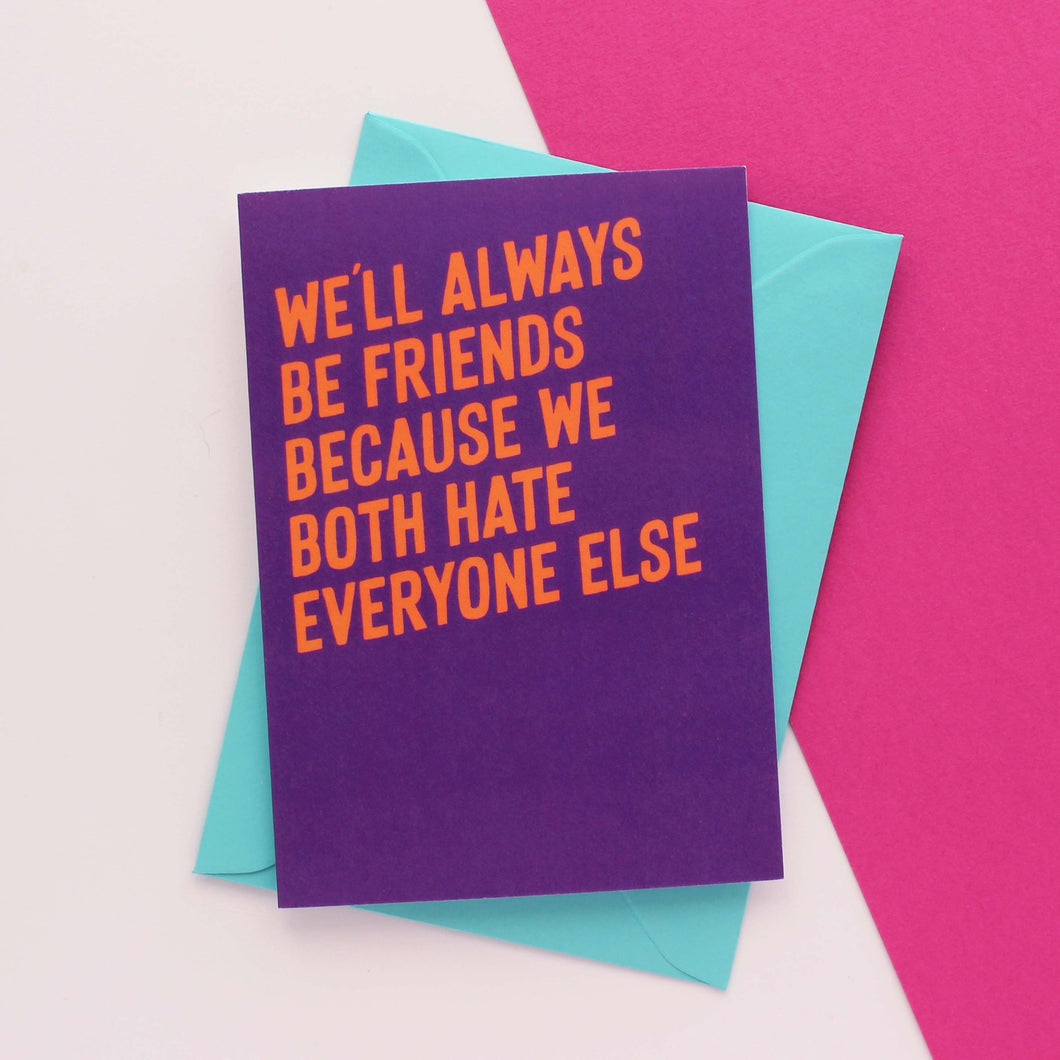 We'll always be friends because we both hate everyone else - Greetings Card - Purple Tree Designs