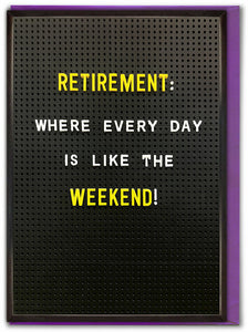 Retirement, where every day is like the weekend - Retirement Greetings Card - Brainbox Candy