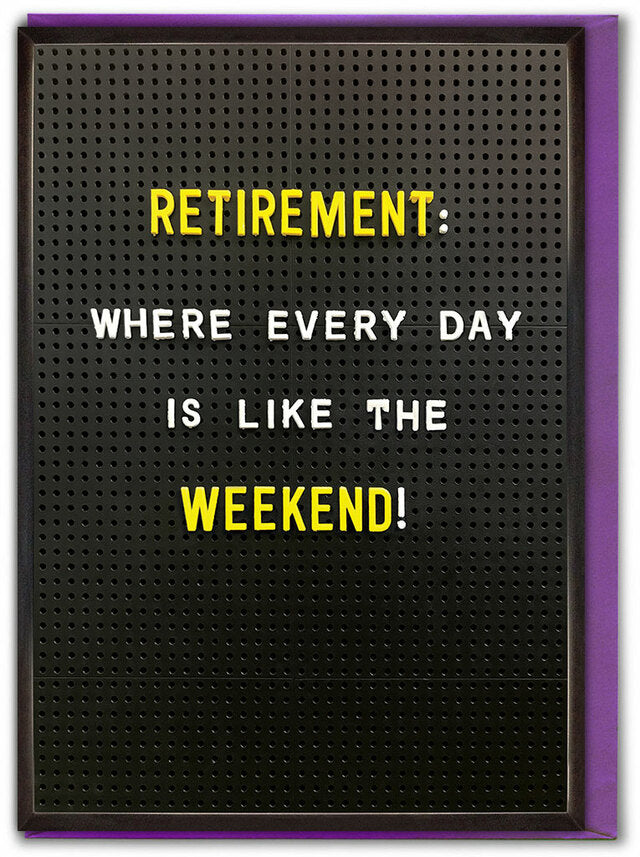 Retirement, where every day is like the weekend - Retirement Greetings Card - Brainbox Candy