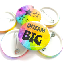 Load image into Gallery viewer, Dream Big Badge - Rainbow button Badge - Life is Better in Colour
