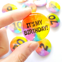 Load image into Gallery viewer, It&#39;s My Birthday Badge - Rainbow button Badge - Life is Better in Colour
