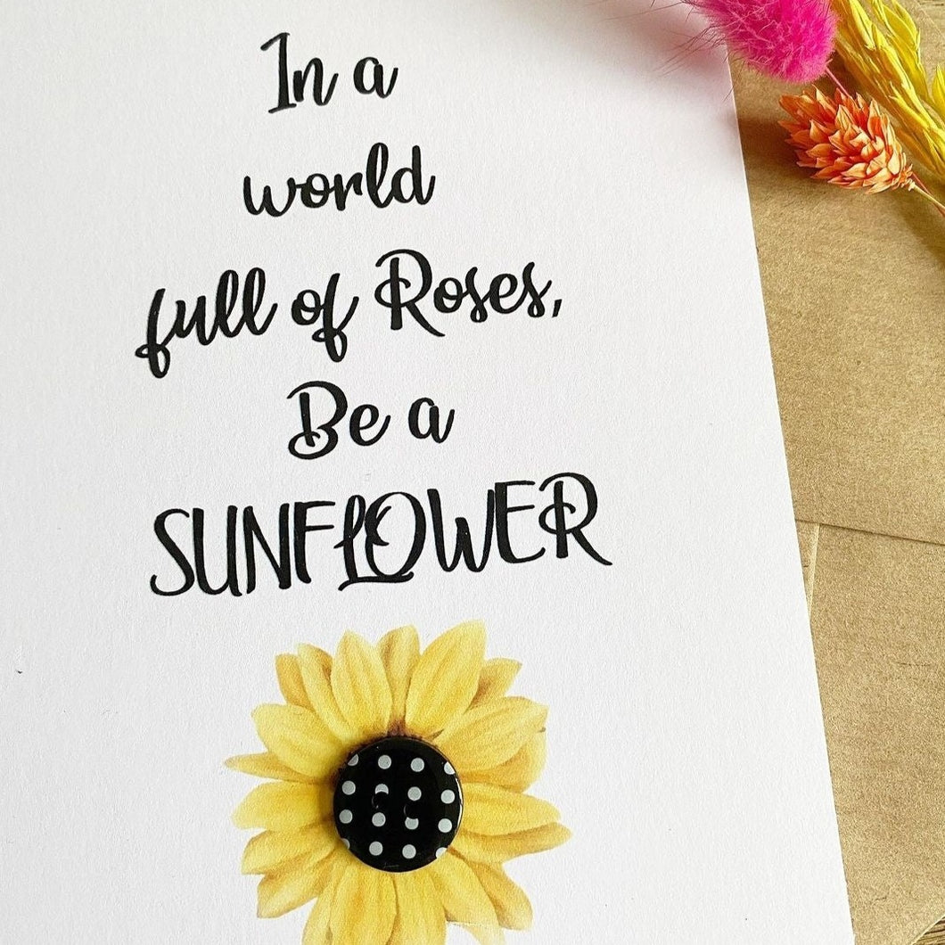 In a world full of roses, be a sunflower - greetings card - Hello Sweetie