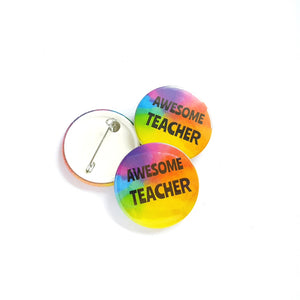 Awesome Teacher Badge - Rainbow button Badge - Life is Better in Colour