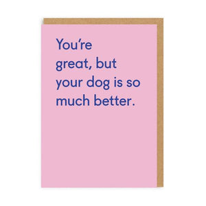 You're great but your dog is so much better - birthday card - sarcastic cards - OHHDeer