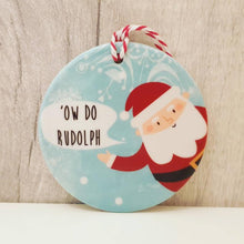 Load image into Gallery viewer, Ey Up Santa - Ow Do Rudolph - Christmas Decorations - Ceramic Tree Decoration - The Crafty Little Fox - Christmas Gift Idea - Yorkshire Sayings
