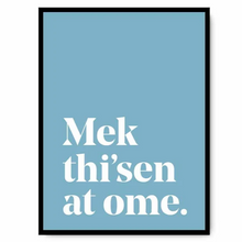 Load image into Gallery viewer, Mek thi&#39;sen at ome - A4 Yorkshire Print in lots of colours - Yorkshire Sayings - JAM Artworks
