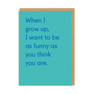 When I grow up I want to be as funny as you think you are - greetings card - Ohh Deer - Straight talking cards